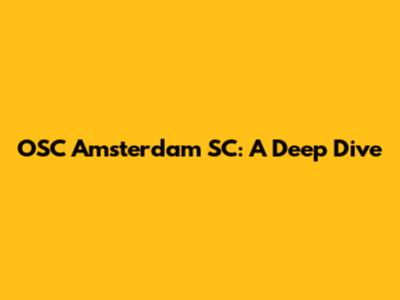 OSC Amsterdam SC: A Deep Dive