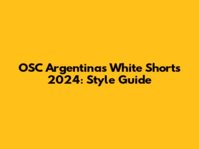 OSC Argentinas White Shorts 2024: Style Guide
