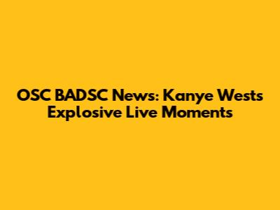OSC BADSC News: Kanye West's Explosive Live Moments