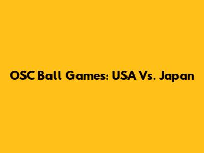 OSC Ball Games: USA Vs. Japan