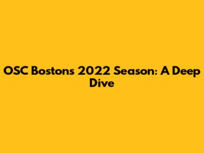 OSC Boston's 2022 Season: A Deep Dive