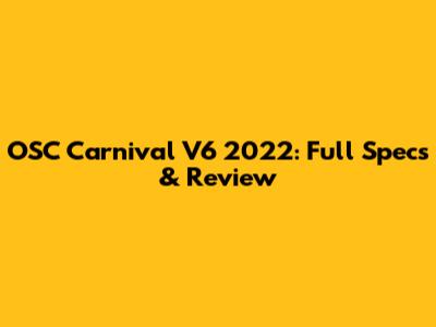 OSC Carnival V6 2022: Full Specs & Review