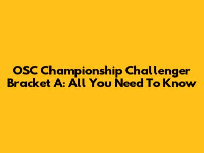 OSC Championship Challenger Bracket A: All You Need To Know