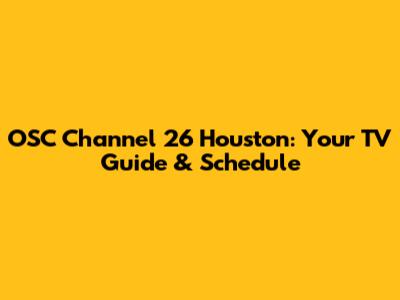 OSC Channel 26 Houston: Your TV Guide & Schedule