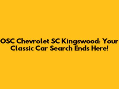 OSC Chevrolet SC Kingswood: Your Classic Car Search Ends Here!