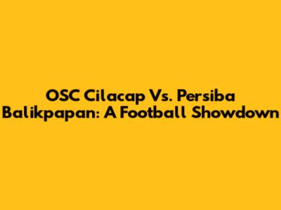 OSC Cilacap Vs. Persiba Balikpapan: A Football Showdown