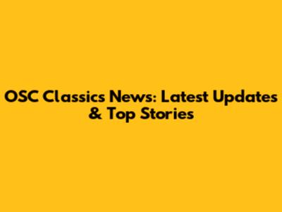 OSC Classics News: Latest Updates & Top Stories