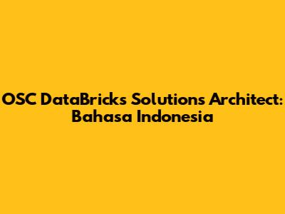 OSC DataBricks Solutions Architect: Bahasa Indonesia