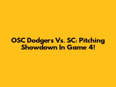 OSC Dodgers Vs. SC: Pitching Showdown In Game 4!