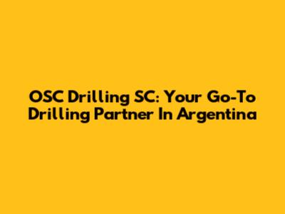 OSC Drilling SC: Your Go-To Drilling Partner In Argentina