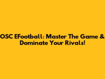 OSC EFootball: Master The Game & Dominate Your Rivals!