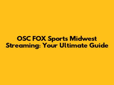 OSC FOX Sports Midwest Streaming: Your Ultimate Guide