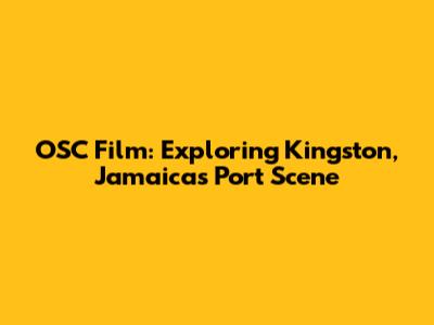 OSC Film: Exploring Kingston, Jamaica's Port Scene