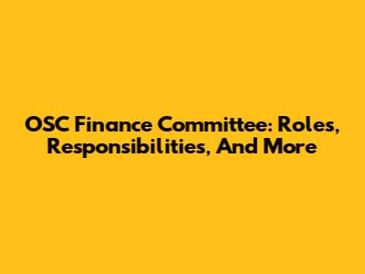 OSC Finance Committee: Roles, Responsibilities, And More