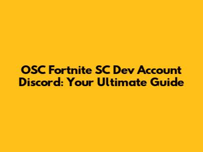 OSC Fortnite SC Dev Account Discord: Your Ultimate Guide