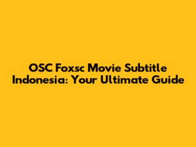 OSC Foxsc Movie Subtitle Indonesia: Your Ultimate Guide