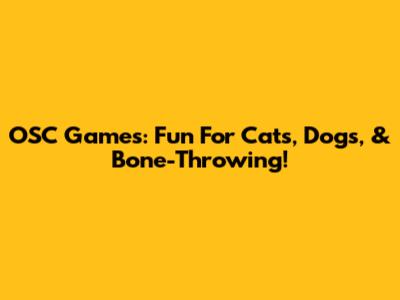 OSC Games: Fun For Cats, Dogs, & Bone-Throwing!