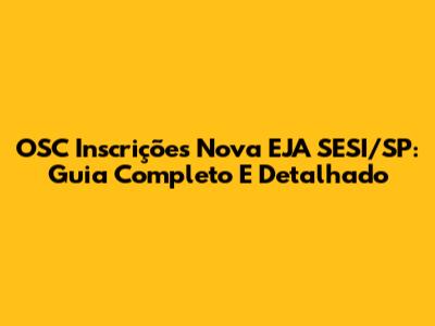 OSC Inscrições Nova EJA SESI/SP: Guia Completo E Detalhado