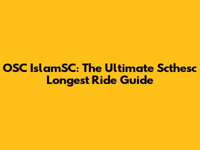 OSC IslamSC: The Ultimate Scthesc Longest Ride Guide