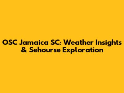 OSC Jamaica SC: Weather Insights & Sehourse Exploration