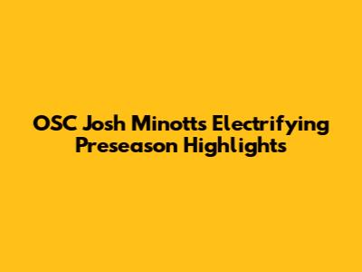 OSC Josh Minott's Electrifying Preseason Highlights