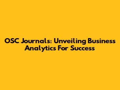 OSC Journals: Unveiling Business Analytics For Success