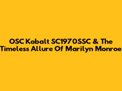 OSC Kobalt SC1970SSC & The Timeless Allure Of Marilyn Monroe