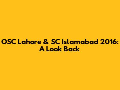 OSC Lahore & SC Islamabad 2016: A Look Back