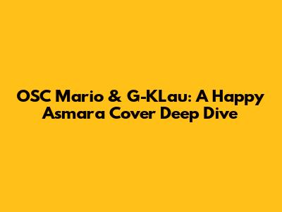 OSC Mario & G-KLau: A Happy Asmara Cover Deep Dive