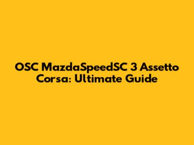 OSC MazdaSpeedSC 3 Assetto Corsa: Ultimate Guide