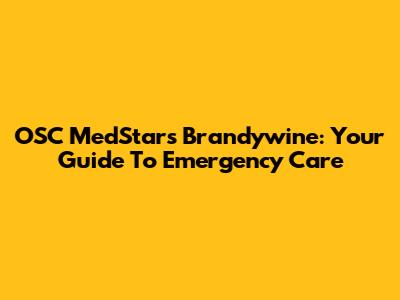 OSC MedStar's Brandywine: Your Guide To Emergency Care