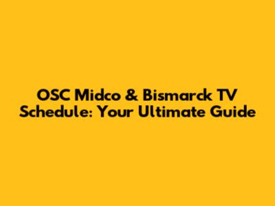 OSC Midco & Bismarck TV Schedule: Your Ultimate Guide