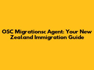 OSC Migrationsc Agent: Your New Zealand Immigration Guide