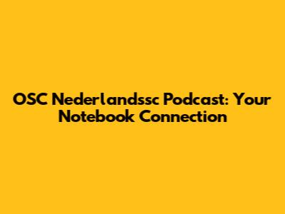 OSC Nederlandssc Podcast: Your Notebook Connection