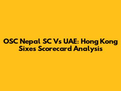 OSC Nepal SC Vs UAE: Hong Kong Sixes Scorecard Analysis