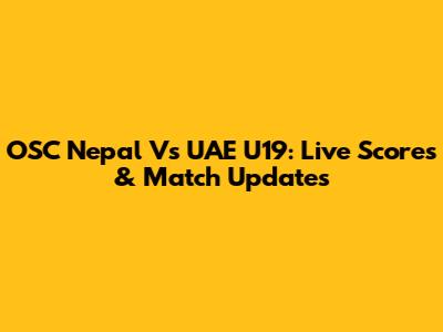 OSC Nepal Vs UAE U19: Live Scores & Match Updates