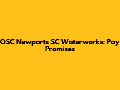 OSC Newports SC Waterworks: Pay Promises