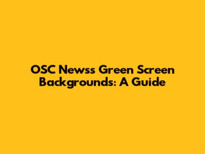OSC Newss Green Screen Backgrounds: A Guide