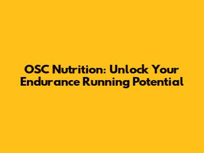 OSC Nutrition: Unlock Your Endurance Running Potential