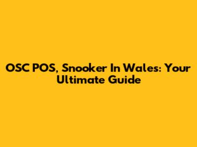 OSC POS, Snooker In Wales: Your Ultimate Guide