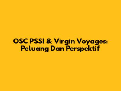 OSC PSSI & Virgin Voyages: Peluang Dan Perspektif