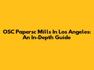 OSC Papersc Mills In Los Angeles: An In-Depth Guide
