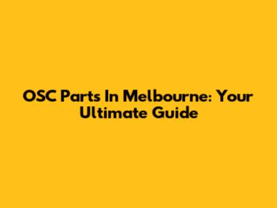 OSC Parts In Melbourne: Your Ultimate Guide