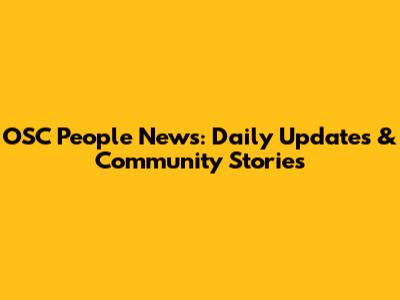 OSC People News: Daily Updates & Community Stories