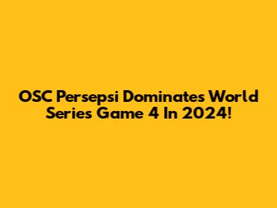 OSC Persepsi Dominates World Series Game 4 In 2024!