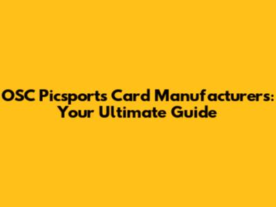 OSC Picsports Card Manufacturers: Your Ultimate Guide