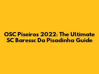 OSC Piseiros 2022: The Ultimate SC Baressc Da Pisadinha Guide