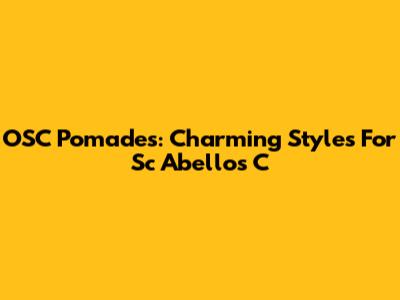 OSC Pomades: Charming Styles For Sc Abellos C