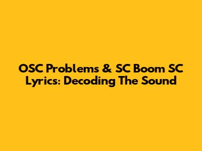 OSC Problems & SC Boom SC Lyrics: Decoding The Sound