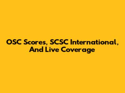 OSC Scores, SCSC International, And Live Coverage